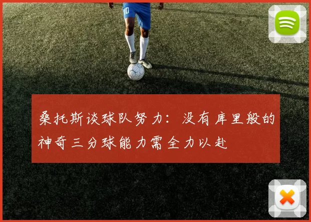 桑托斯谈球队努力：没有库里般的神奇三分球能力需全力以赴